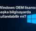 Windows OEM Lisansı Başka Bilgisayarda Kullanılabilir mi